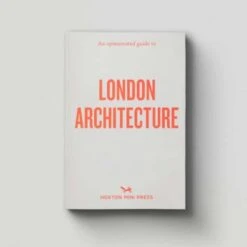 An Opinionated Guide To London’s Architecture